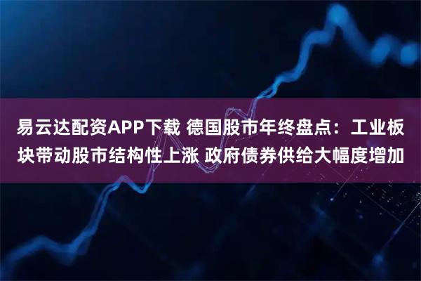 易云达配资APP下载 德国股市年终盘点：工业板块带动股市结构性上涨 政府债券供给大幅度增加